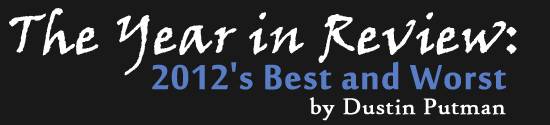 The Year in Review: 2012's Best and Worst - by Dustin Putman
